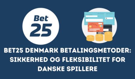 Bet25 Denmark Betalingsmetoder: Sikkerhed og fleksibilitet for danske spillere