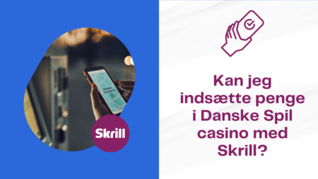 Kan jeg indsætte penge i Danske Spil casino med Skrill?