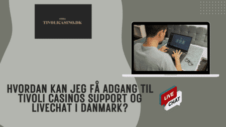 Hvordan kan jeg få adgang til Tivoli Casinos support og livechat i Danmark?