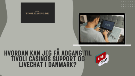 Hvordan kan jeg få adgang til Tivoli Casinos support og livechat i Danmark?
