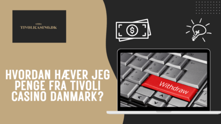 Hvordan hæver jeg penge fra Tivoli Casino Danmark?