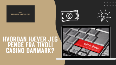 Hvordan hæver jeg penge fra Tivoli Casino Danmark?