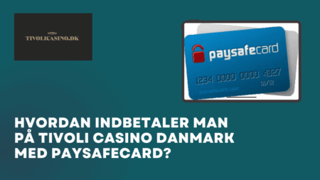 Hvordan indbetaler man på Tivoli Casino Danmark med Paysafecard?