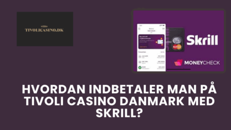 Hvordan indbetaler man på Tivoli Casino Danmark med Skrill?