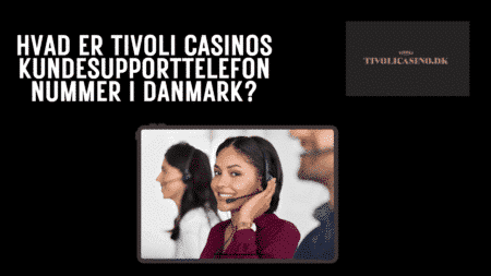 Hvad er Tivoli Casinos kundesupporttelefonnummer i Danmark?