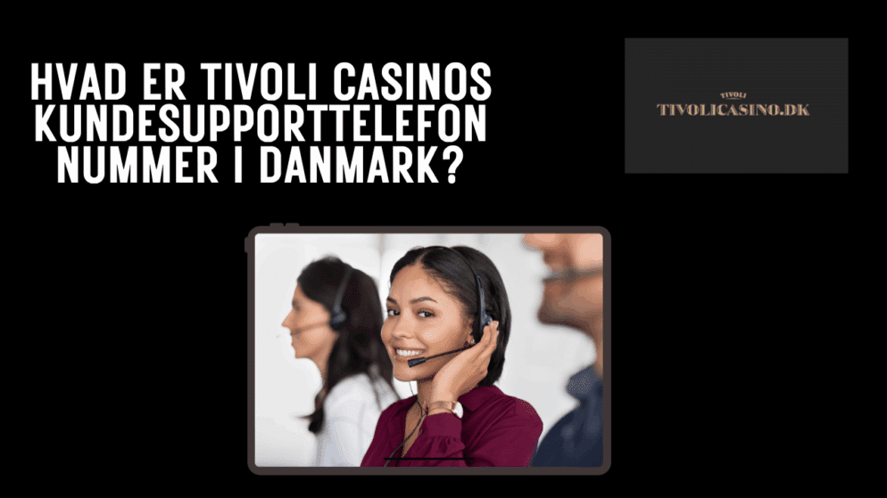 Hvad er Tivoli Casinos kundesupporttelefonnummer i Danmark?